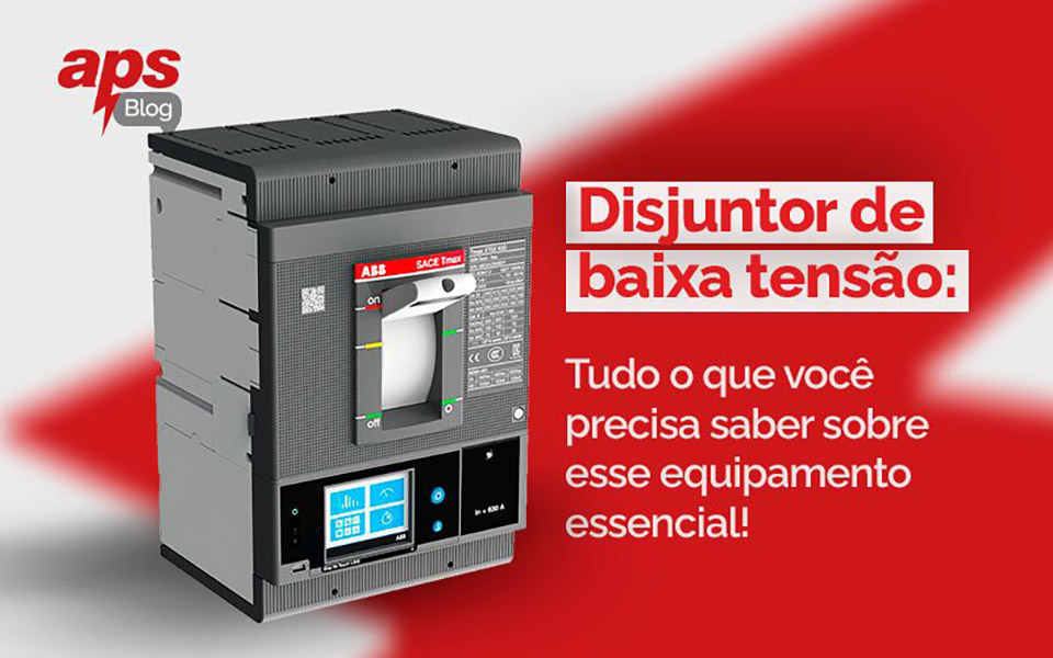 Disjuntor de Baixa Tensão: Tudo o que Você Precisa Saber Sobre esse Equipamento Essencial!