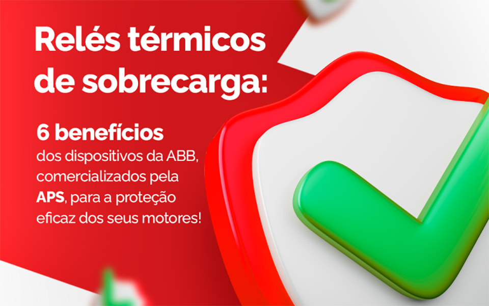 Relés Térmicos de Sobrecarga: 6 Benefícios dos Dispositivos da ABB, Comercializados pela APS, para a Proteção Eficaz dos seus Motores!