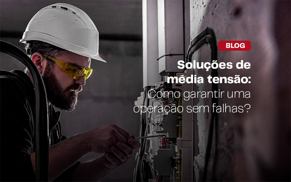 Soluções de Média Tensão: Como Garantir uma Operação sem Falhas?