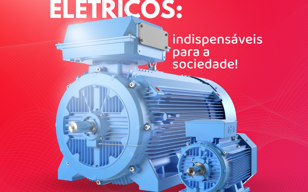 Motores elétricos: indispensáveis para a sociedade!